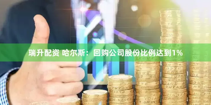 瑞升配资 哈尔斯：回购公司股份比例达到1%